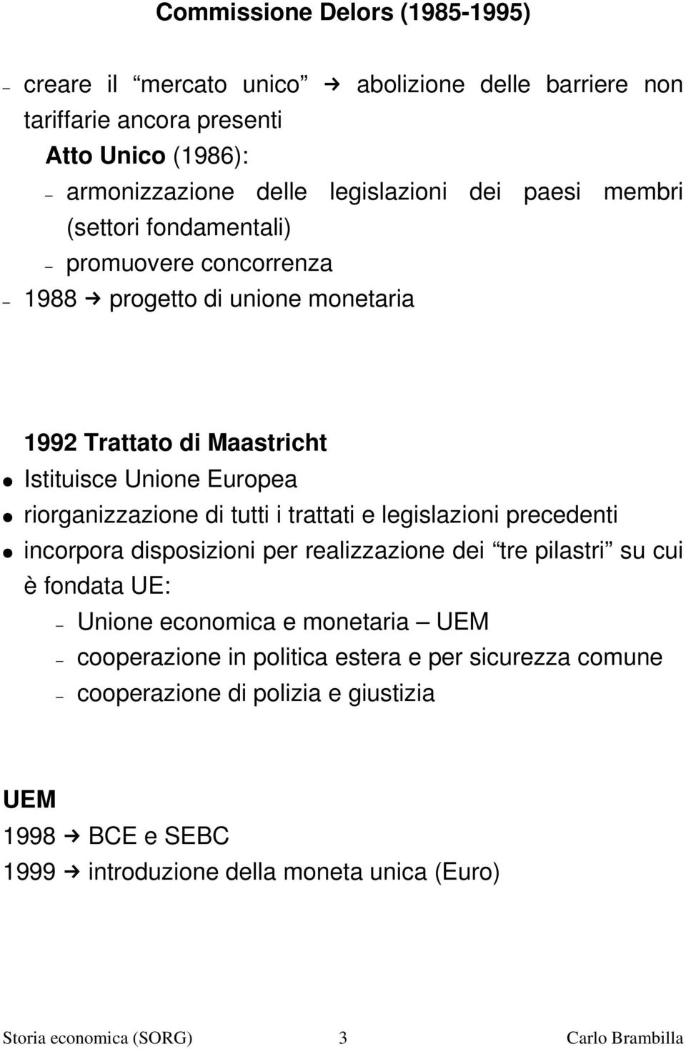 tutti i trattati e legislazioni precedenti incorpora disposizioni per realizzazione dei tre pilastri su cui è fondata UE: Unione economica e monetaria UEM cooperazione in