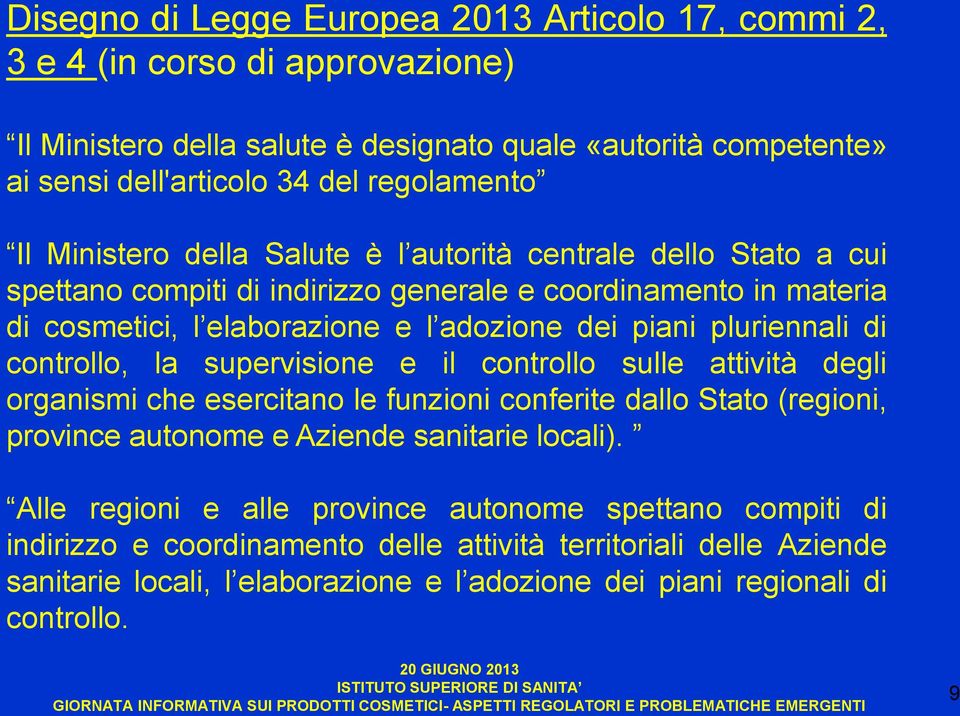 pluriennali di controllo, la supervisione e il controllo sulle attività degli organismi che esercitano le funzioni conferite dallo Stato (regioni, province autonome e Aziende sanitarie locali).