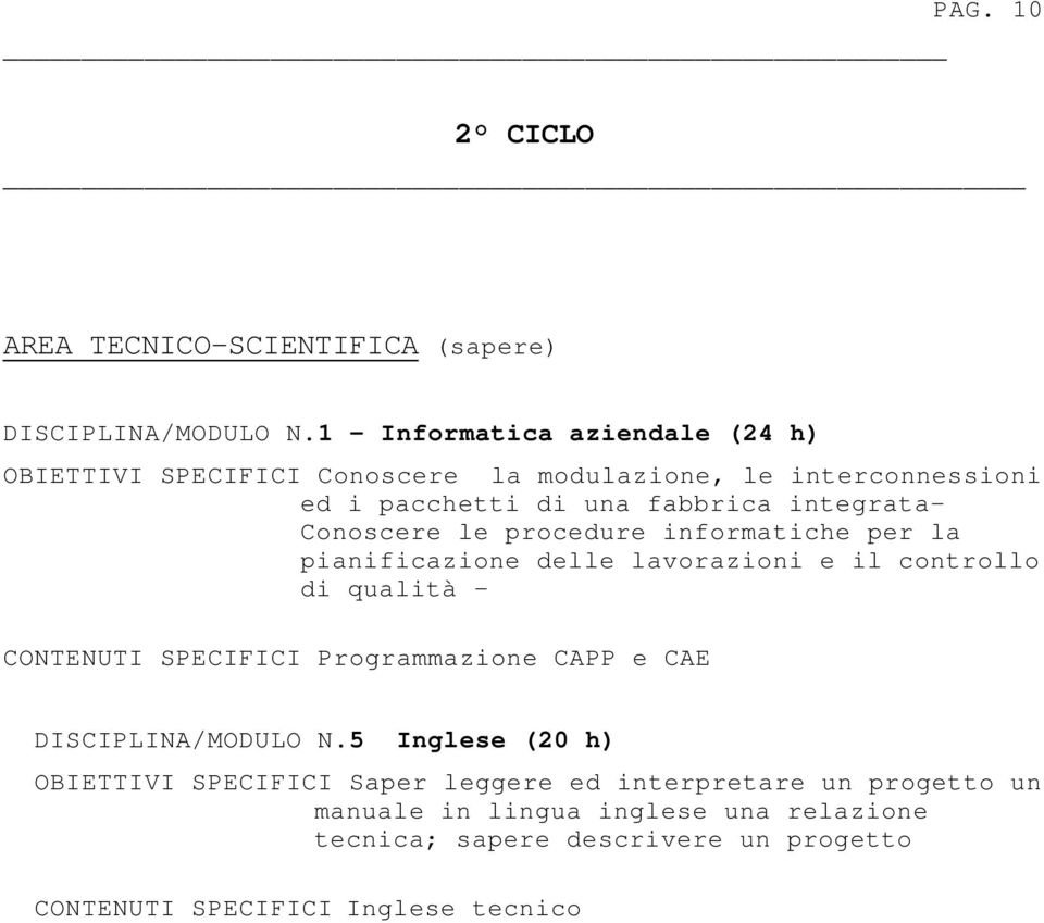 Conoscere le procedure informatiche per la pianificazione delle lavorazioni e il controllo di qualità CONTENUTI SPECIFICI Programmazione CAPP e