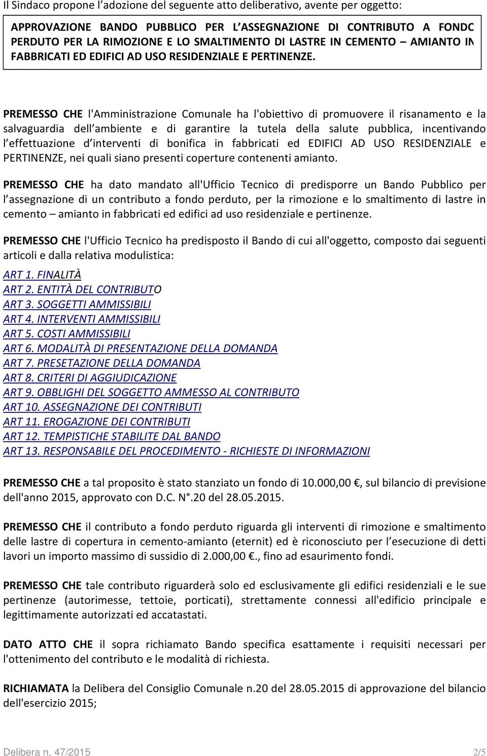 . PREMESSO CHE l'amministrazione Comunale ha l'obiettivo di promuovere il risanamento e la salvaguardia dell ambiente e di garantire la tutela della salute pubblica, incentivando l effettuazione d