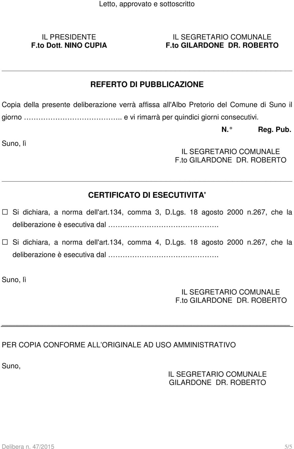 . e vi rimarrà per quindici giorni consecutivi. N. Reg. Pub. Suno, lì CERTIFICATO DI ESECUTIVITA' Si dichiara, a norma dell'art.134, comma 3, D.Lgs.