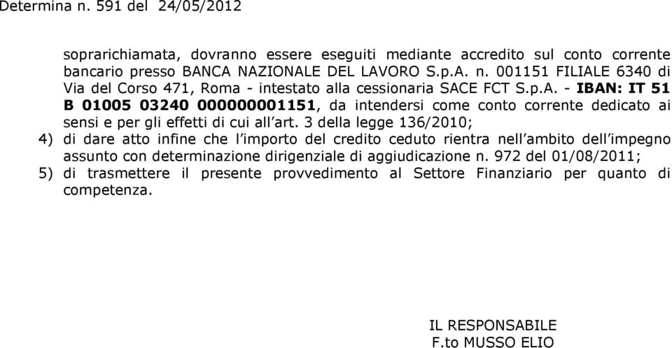 3 della legge 136/2010; 4) di dare atto infine che l importo del credito ceduto rientra nell ambito dell impegno assunto con determinazione dirigenziale di