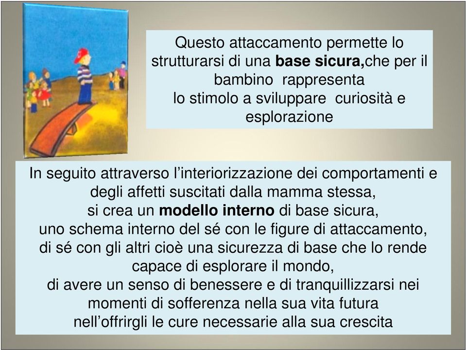 uno schema interno del sé con le figure di attaccamento, di sé con gli altri cioè una sicurezza di base che lo rende capace di esplorare il mondo,