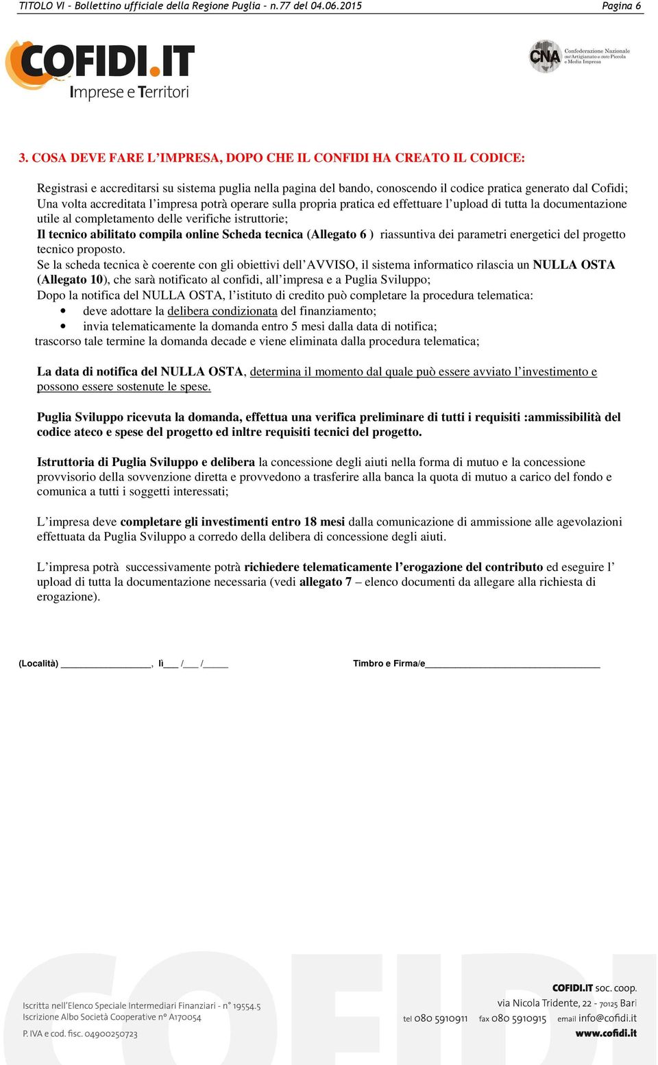 accreditata l impresa potrà operare sulla propria pratica ed effettuare l upload di tutta la documentazione utile al completamento delle verifiche istruttorie; Il tecnico abilitato compila online