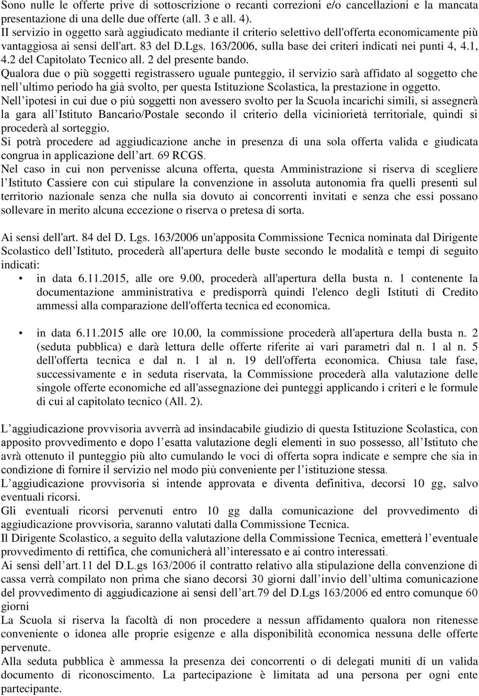 163/2006, sulla base dei criteri indicati nei punti 4, 4.1, 4.2 del Capitolato Tecnico all. 2 del presente bando.