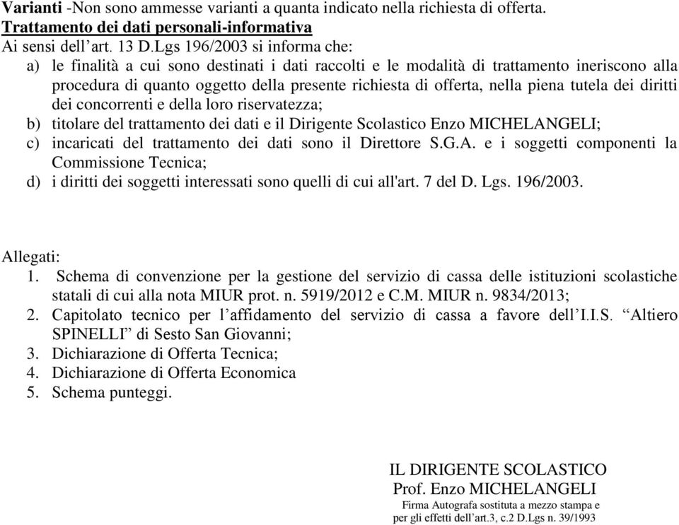 piena tutela dei diritti dei concorrenti e della loro riservatezza; b) titolare del trattamento dei dati e il Dirigente Scolastico Enzo MICHELANGELI; c) incaricati del trattamento dei dati sono il