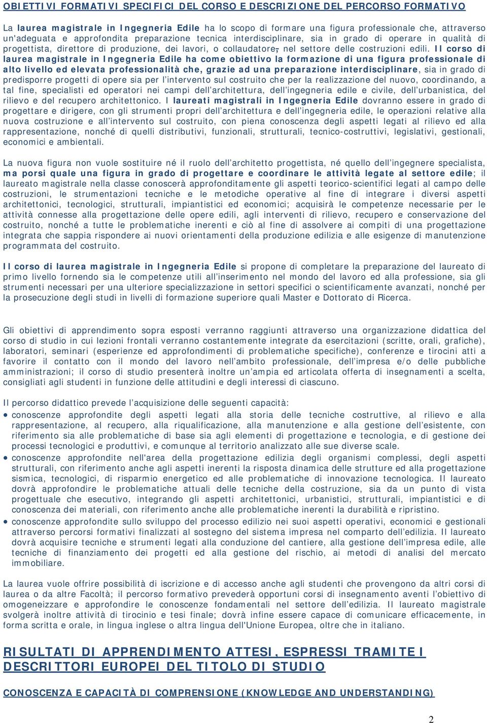 Il corso di laurea magistrale in Ingegneria Edile ha come obiettivo la formazione di una figura professionale di alto livello ed elevata professionalità che, grazie ad una preparazione