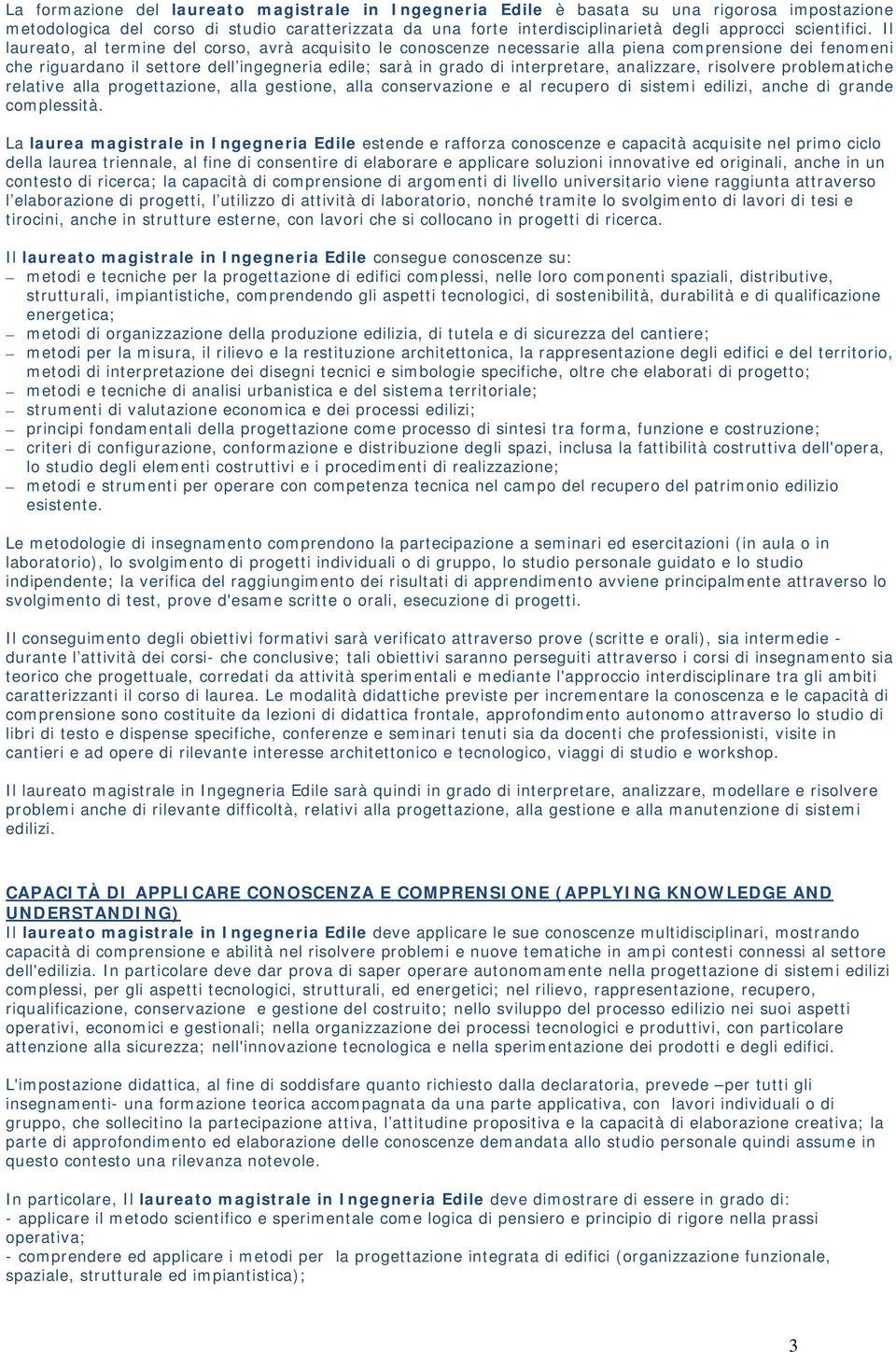 Il laureato, al termine del corso, avrà acquisito le conoscenze necessarie alla piena comprensione dei fenomeni che riguardano il settore dell ingegneria edile; sarà in grado di interpretare,