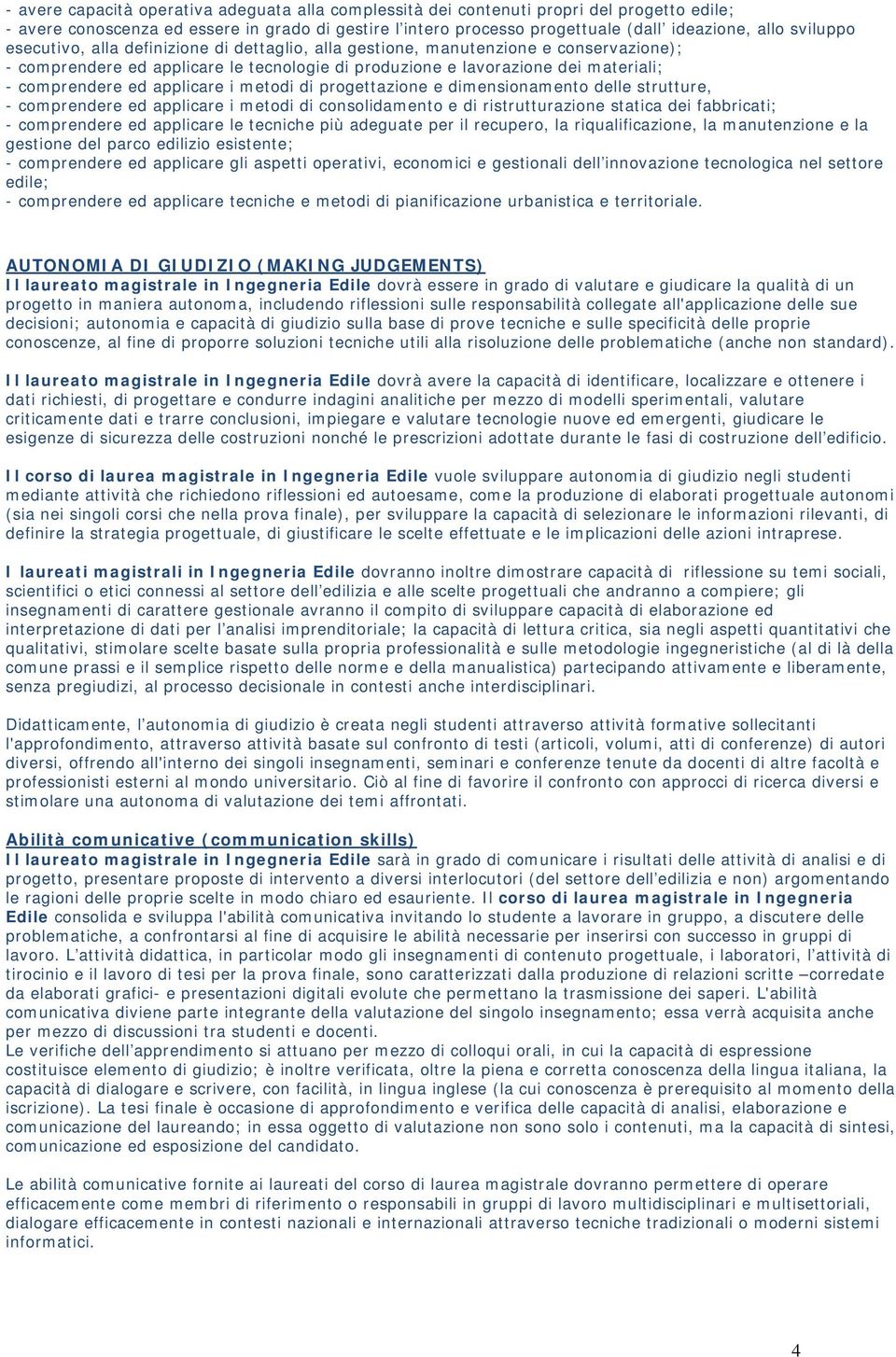 applicare i metodi di progettazione e dimensionamento delle strutture, - comprendere ed applicare i metodi di consolidamento e di ristrutturazione statica dei fabbricati; - comprendere ed applicare