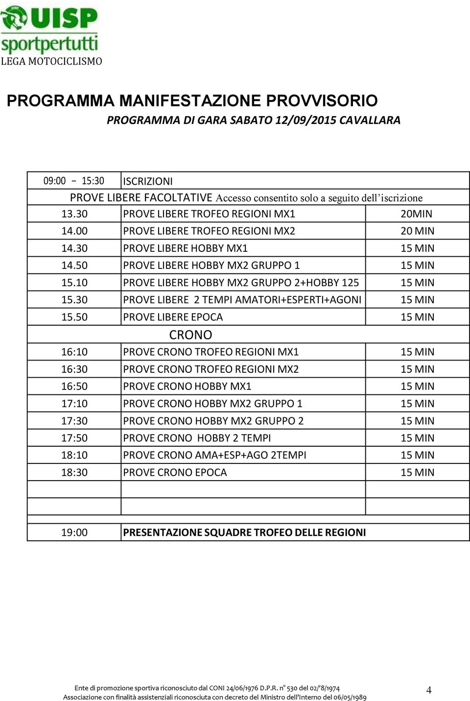 10 PROVE LIBERE HOBBY MX2 GRUPPO 2+HOBBY 125 15 MIN 15.30 PROVE LIBERE 2 TEMPI AMATORI+ESPERTI+AGONI 15 MIN 15.