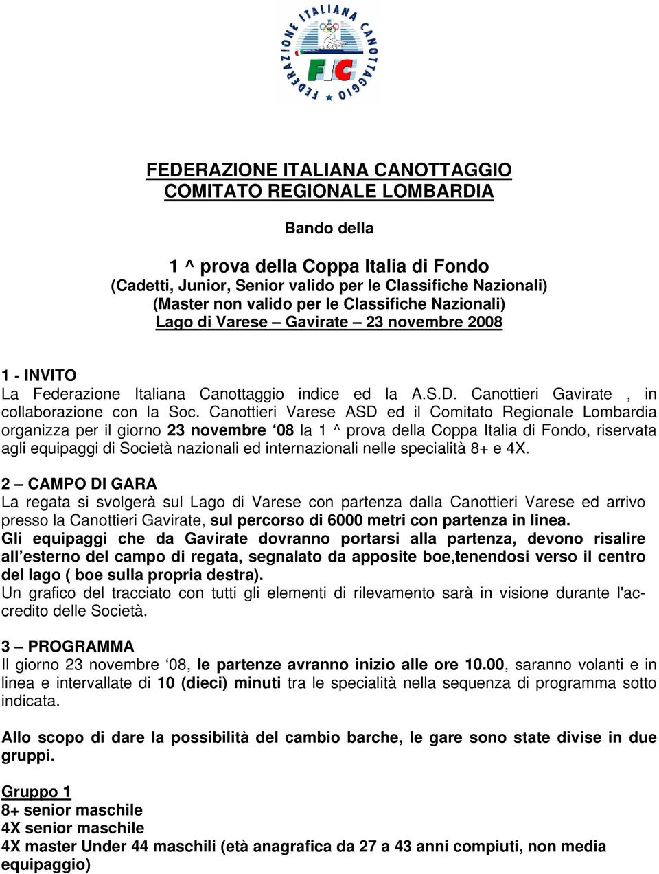 Canottieri Varese ASD ed il Comitato Regionale Lombardia organizza per il giorno 23 novembre 08 la 1 ^ prova della Coppa Italia di Fondo, riservata agli equipaggi di Società nazionali ed