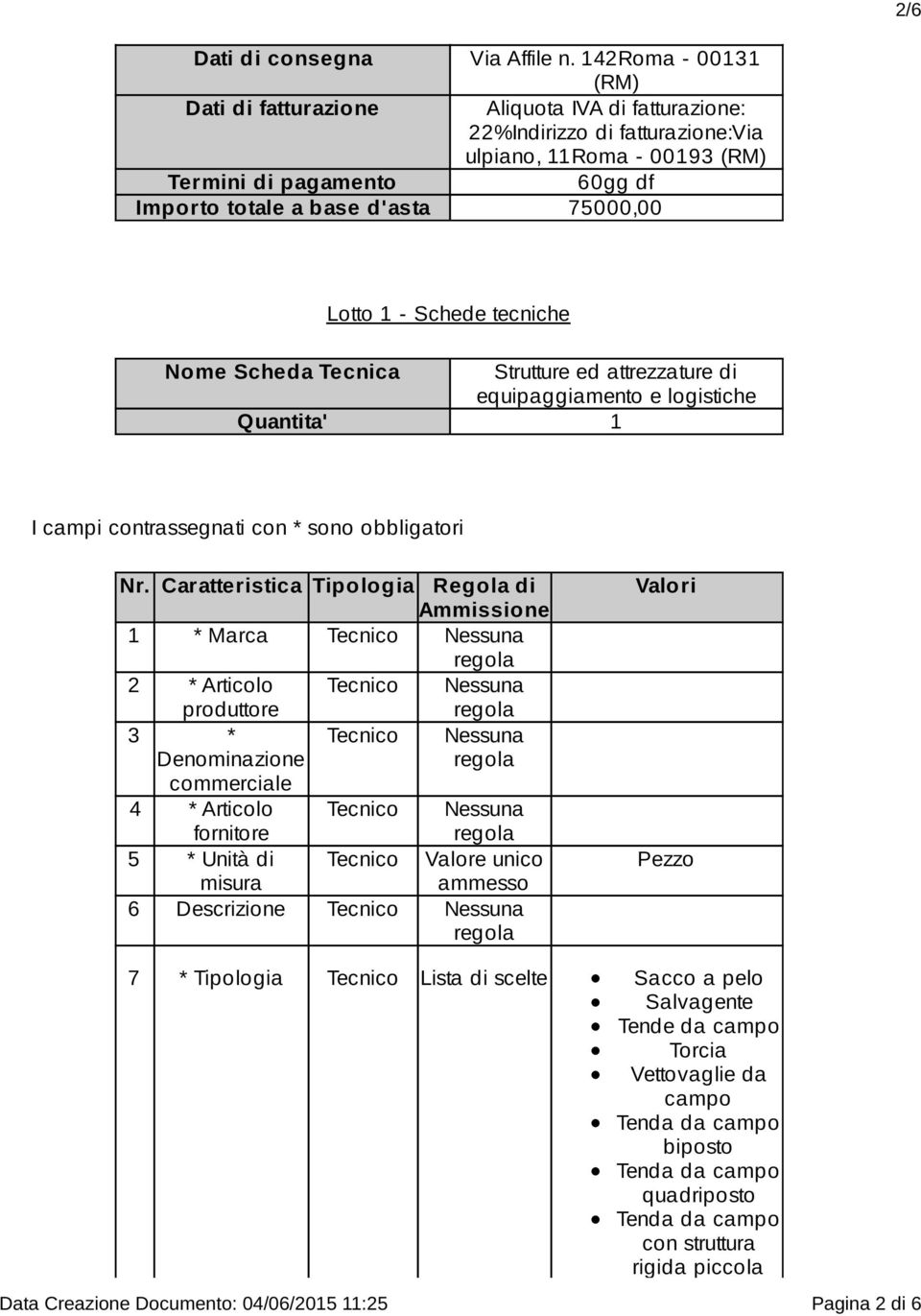 75000,00 Lotto 1 - Schede tecniche Nome Scheda Tecnica Strutture ed attrezzature di equipaggiamento e logistiche Quantita' 1 I campi contrassegnati con * sono obbligatori Nr.