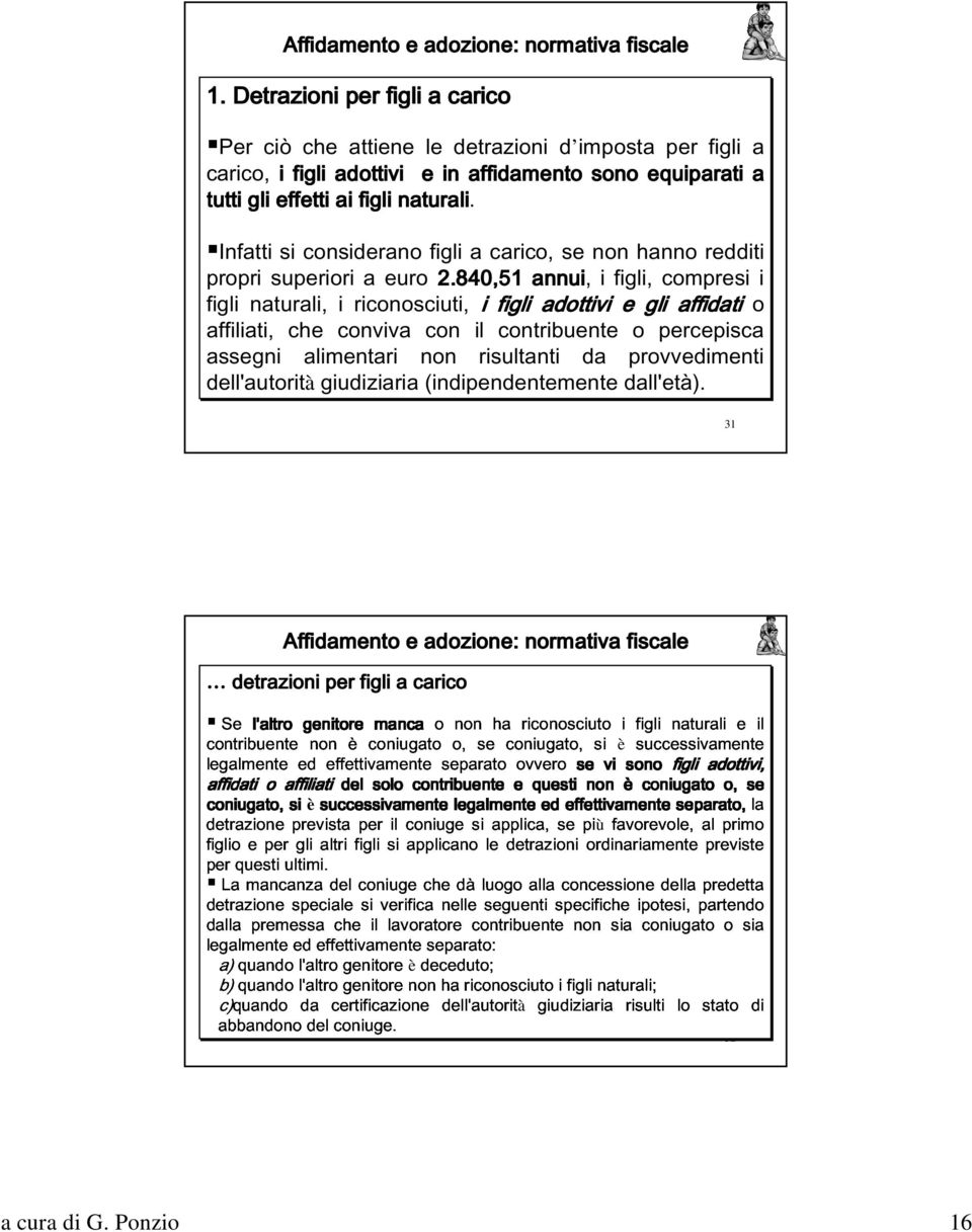 Infatti si considerano figli a carico, se non hanno redditi propri superiori a euro 2.