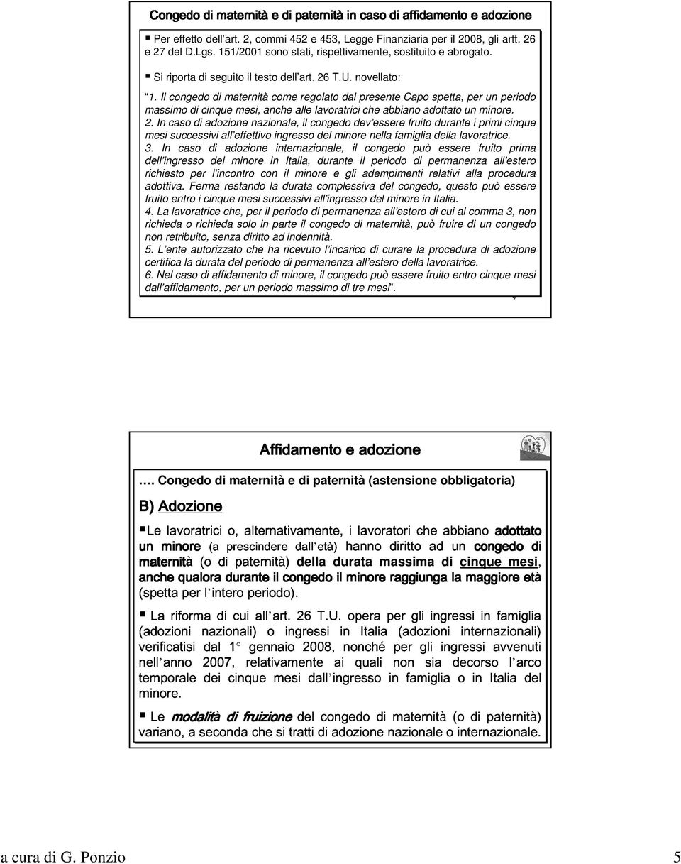 Il congedo di maternità come regolato dal presente Capo spetta, per un periodo massimo di cinque mesi, anche alle lavoratrici che abbiano adottato un minore. 2.