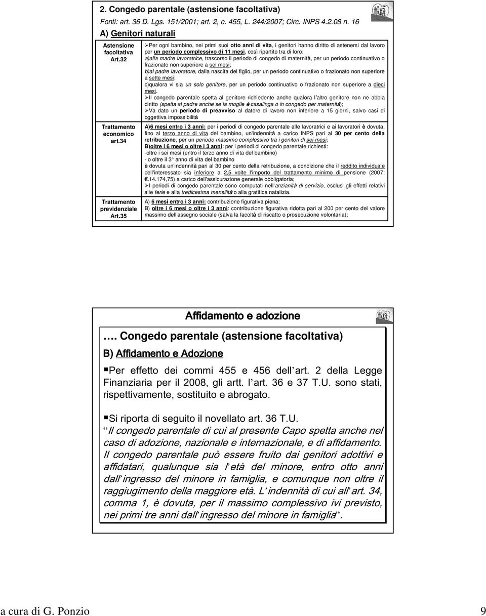 35 Per ogni bambino, nei primi suoi otto anni di vita, i genitori hanno diritto di astenersi dal lavoro per un periodo complessivo di 11 mesi, cosìripartito tra di loro: a)alla madre lavoratrice,