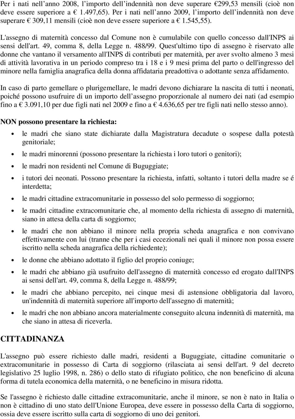 L'assegn di maternità cncess dal Cmune nn è cumulabile cn quell cncess dall'inps ai sensi dell'art. 49, cmma 8, della Legge n. 488/99.