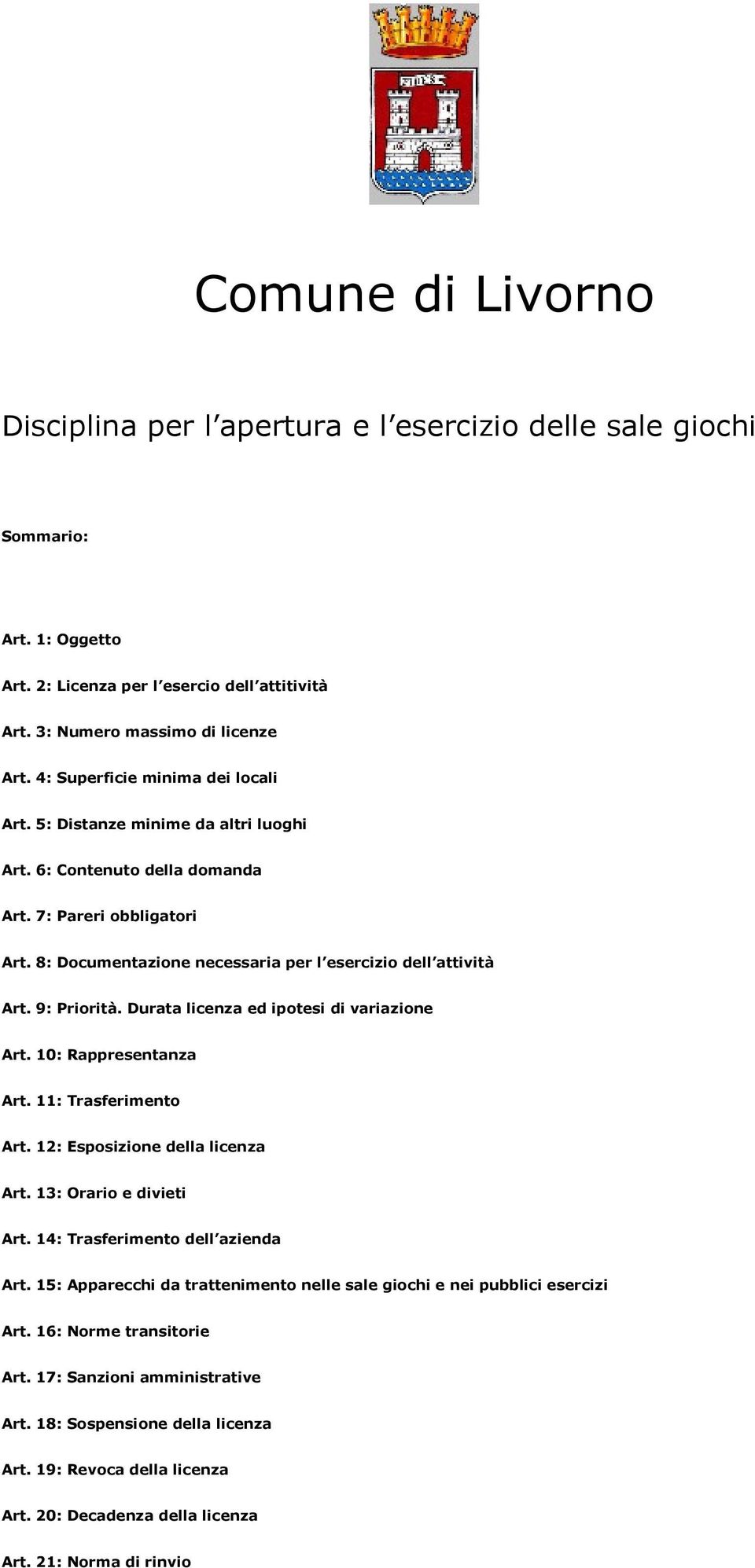 9: Priorità. Durata licenza ed ipotesi di variazione Art. 10: Rappresentanza Art. 11: Trasferimento Art. 12: Esposizione della licenza Art. 13: Orario e divieti Art.