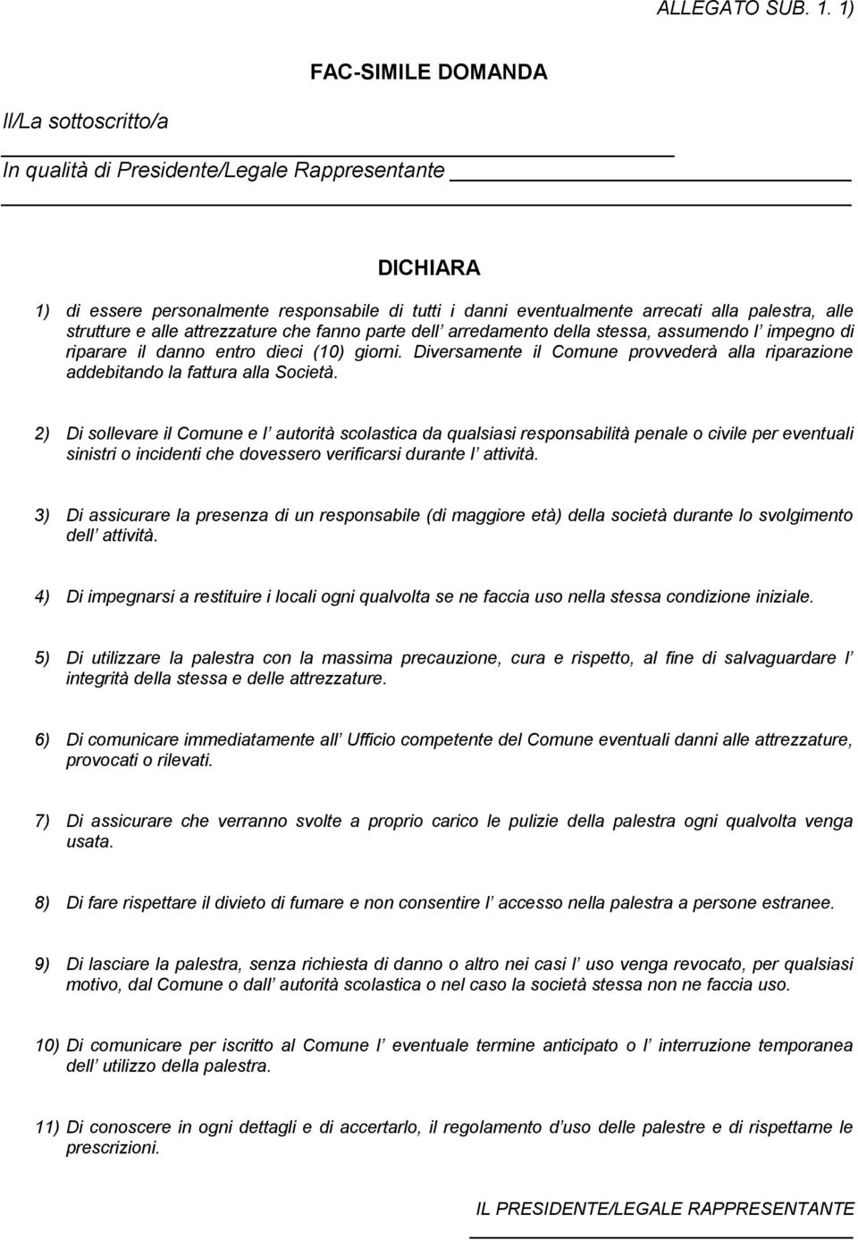 strutture e alle attrezzature che fanno parte dell arredamento della stessa, assumendo l impegno di riparare il danno entro dieci (10) giorni.