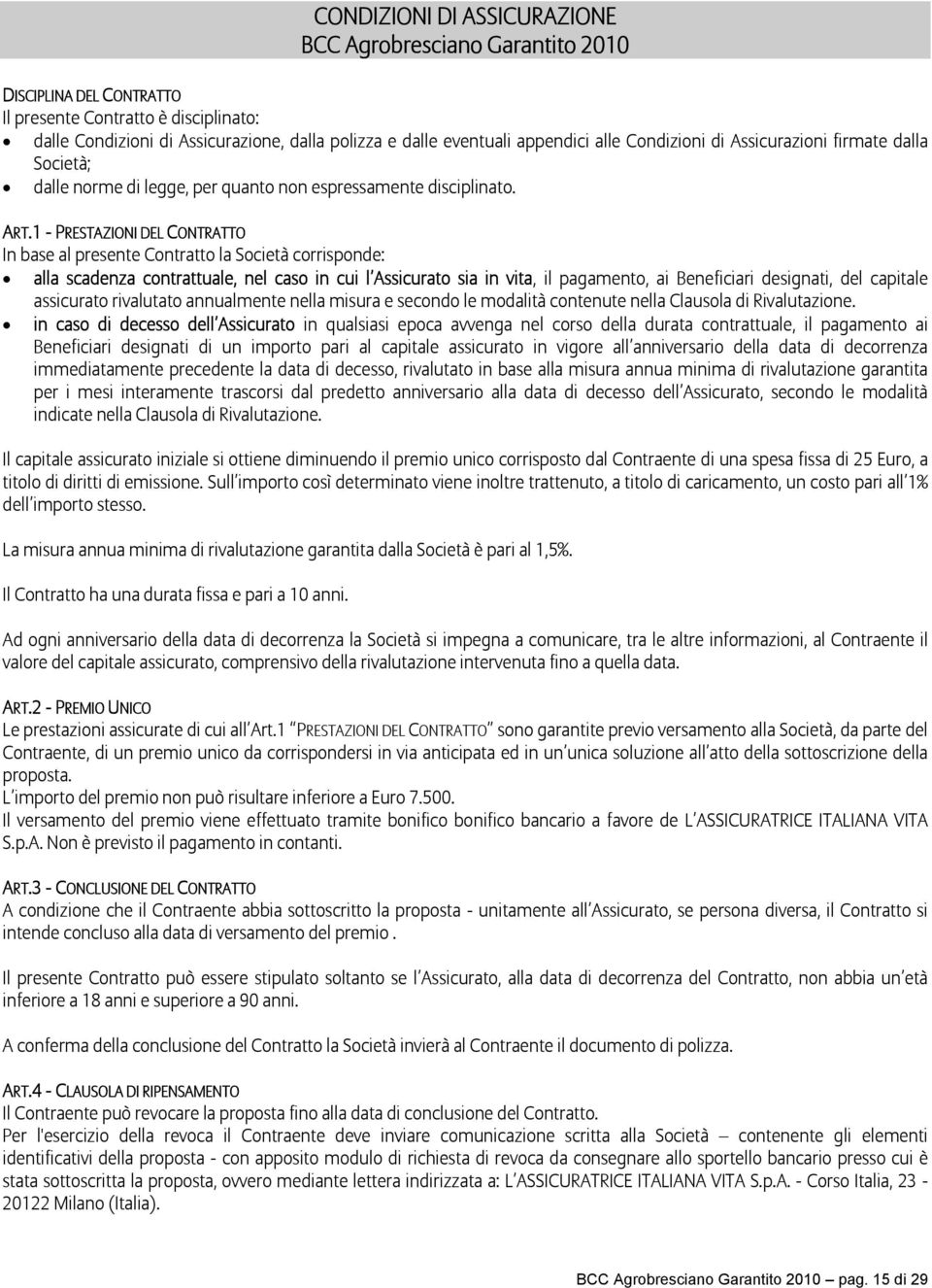 1 - PRESTAZIONI DEL CONTRATTO In base al presente Contratto la Società corrisponde: alla scadenza contrattuale, nel caso in cui l Assicurato sia in vita, il pagamento, ai Beneficiari designati, del