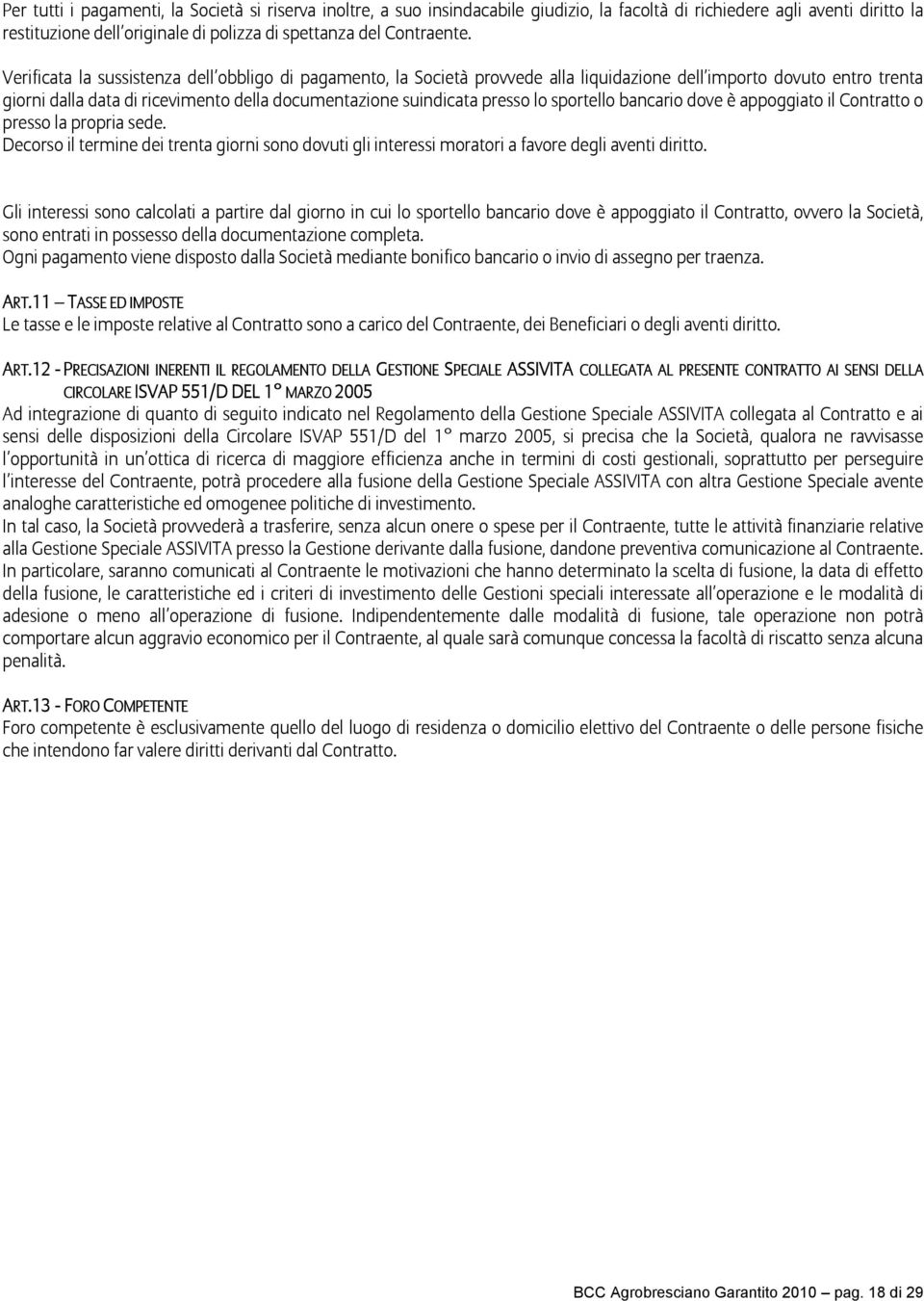 sportello bancario dove è appoggiato il Contratto o presso la propria sede. Decorso il termine dei trenta giorni sono dovuti gli interessi moratori a favore degli aventi diritto.