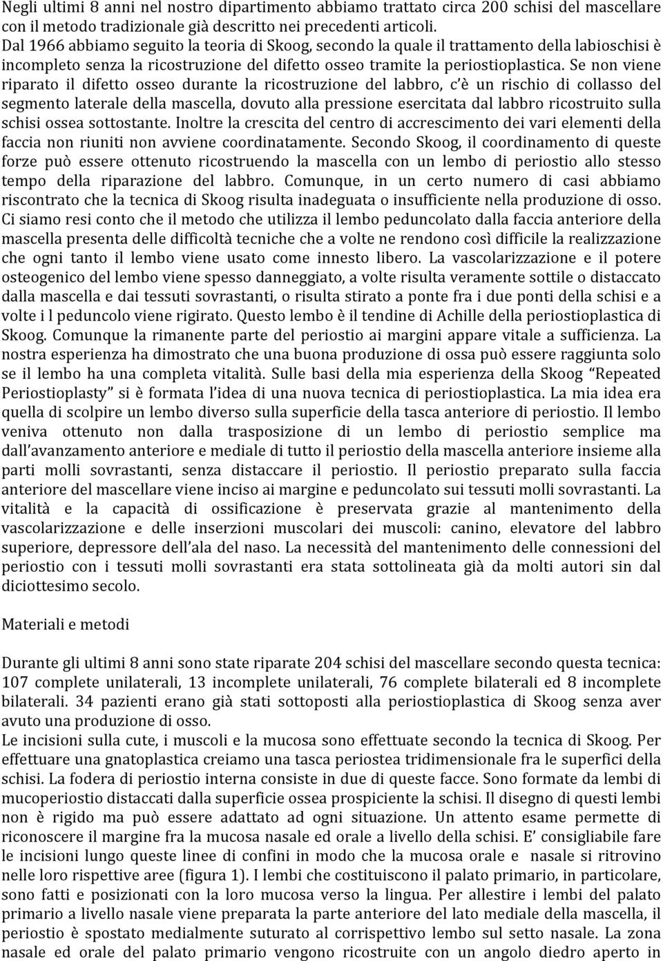 Se non viene riparato il difetto osseo durante la ricostruzione del labbro, c è un rischio di collasso del segmento laterale della mascella, dovuto alla pressione esercitata dal labbro ricostruito