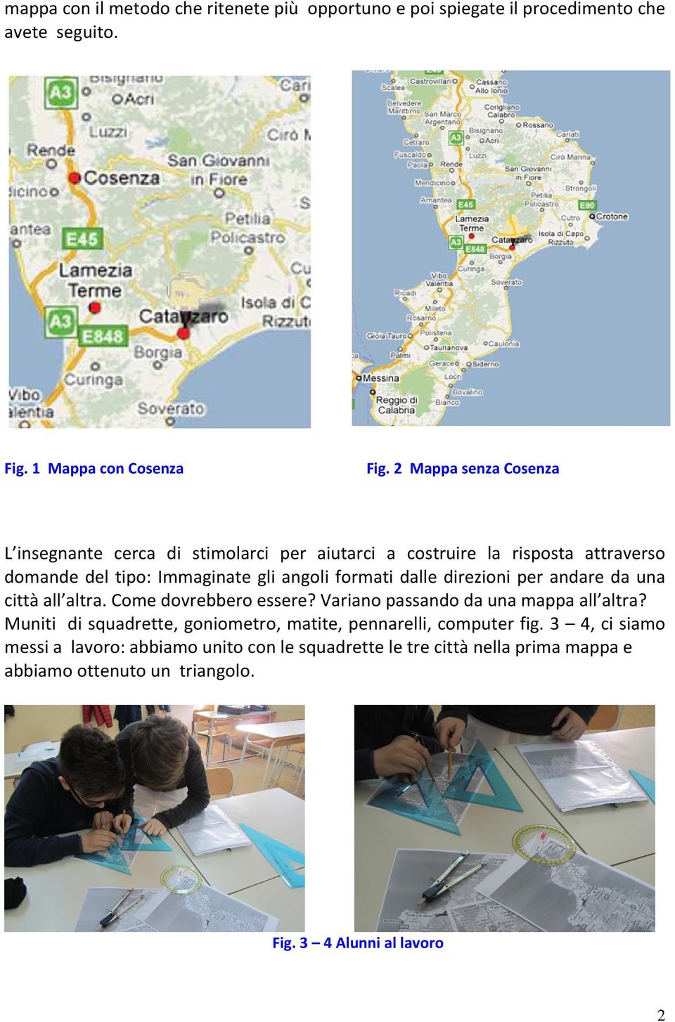 dalle direzioni per andare da una città all altra. Come dovrebbero essere? Variano passando da una mappa all altra?