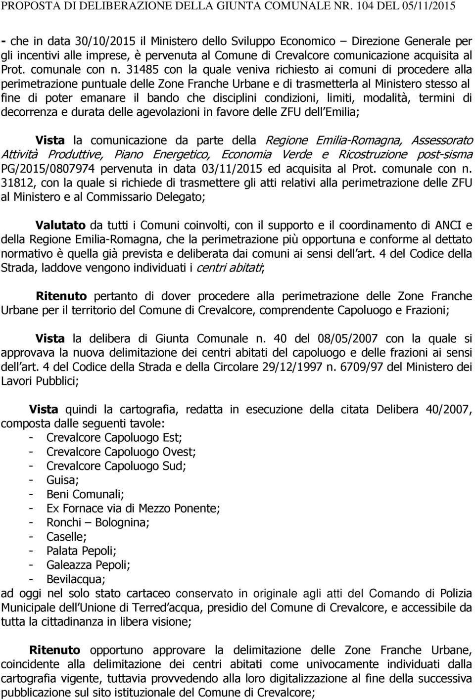 disciplini condizioni, limiti, modalità, termini di decorrenza e durata delle agevolazioni in favore delle ZFU dell Emilia; Vista la comunicazione da parte della Regione Emilia-Romagna, Assessorato