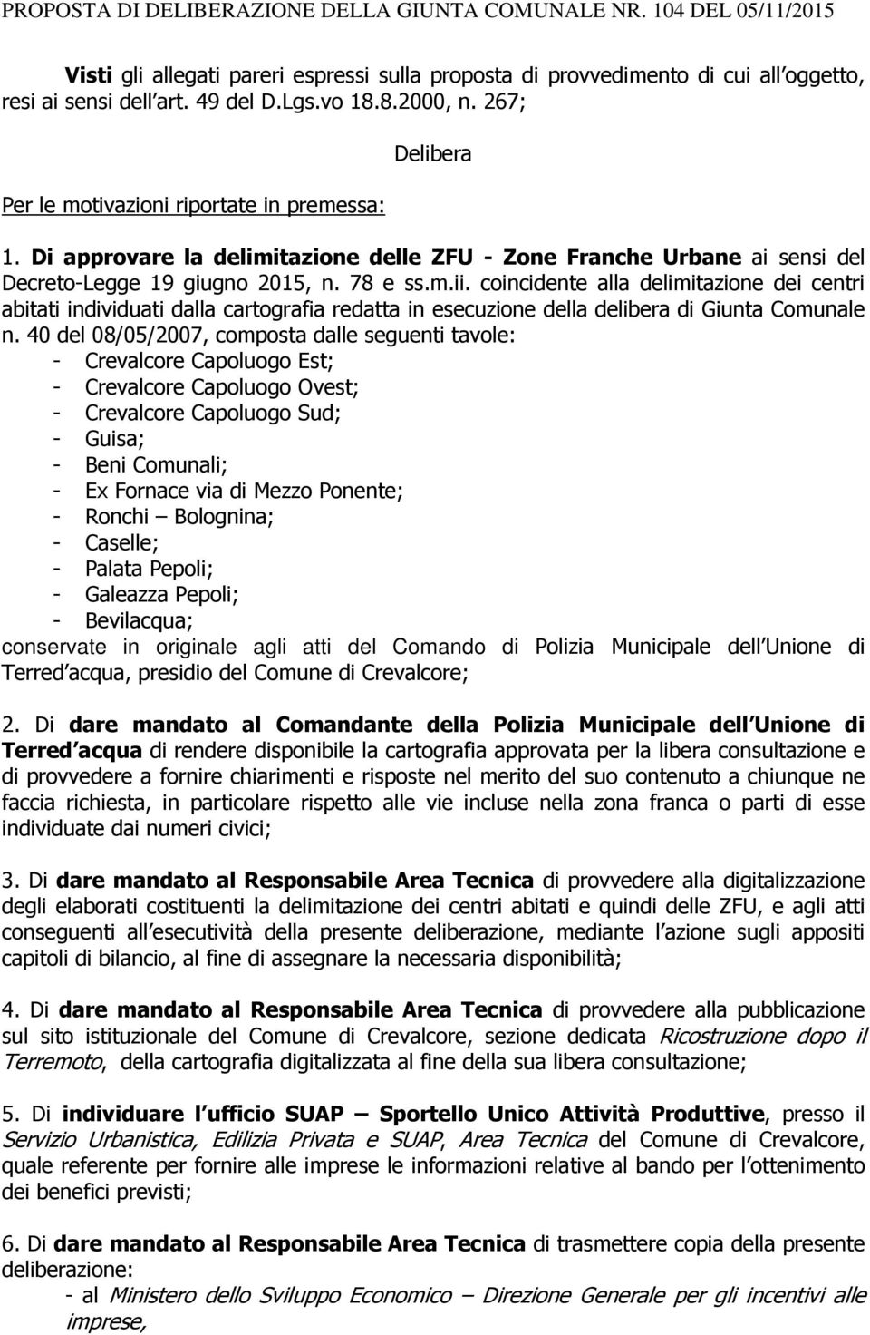 coincidente alla delimitazione dei centri abitati individuati dalla cartografia redatta in esecuzione della delibera di Giunta Comunale n.