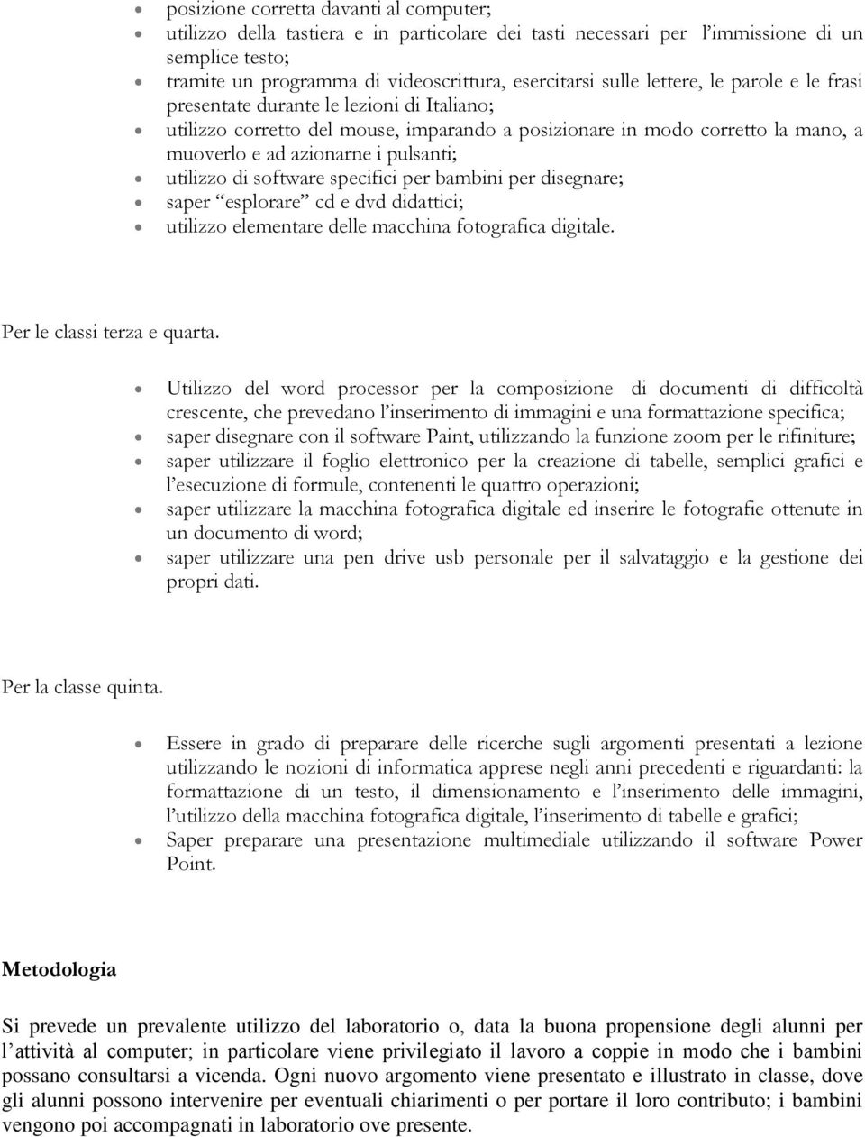 di software specifici per bambini per disegnare; saper esplorare cd e dvd didattici; utilizzo elementare delle macchina fotografica digitale. Per le classi terza e quarta.