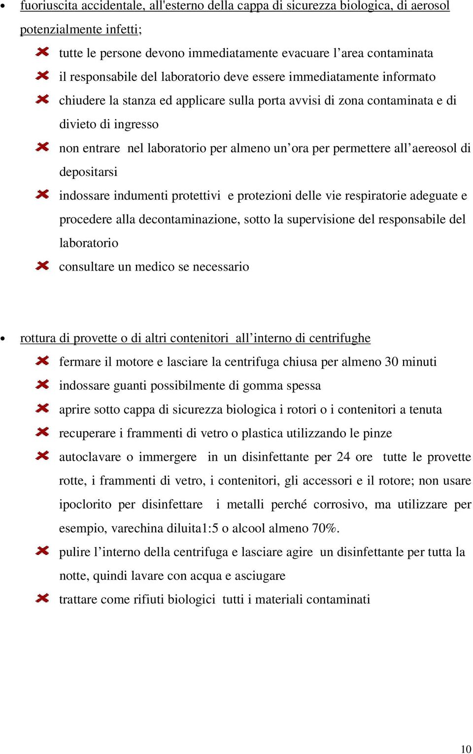 permettere all aereosol di depositarsi indossare indumenti protettivi e protezioni delle vie respiratorie adeguate e procedere alla decontaminazione, sotto la supervisione del responsabile del