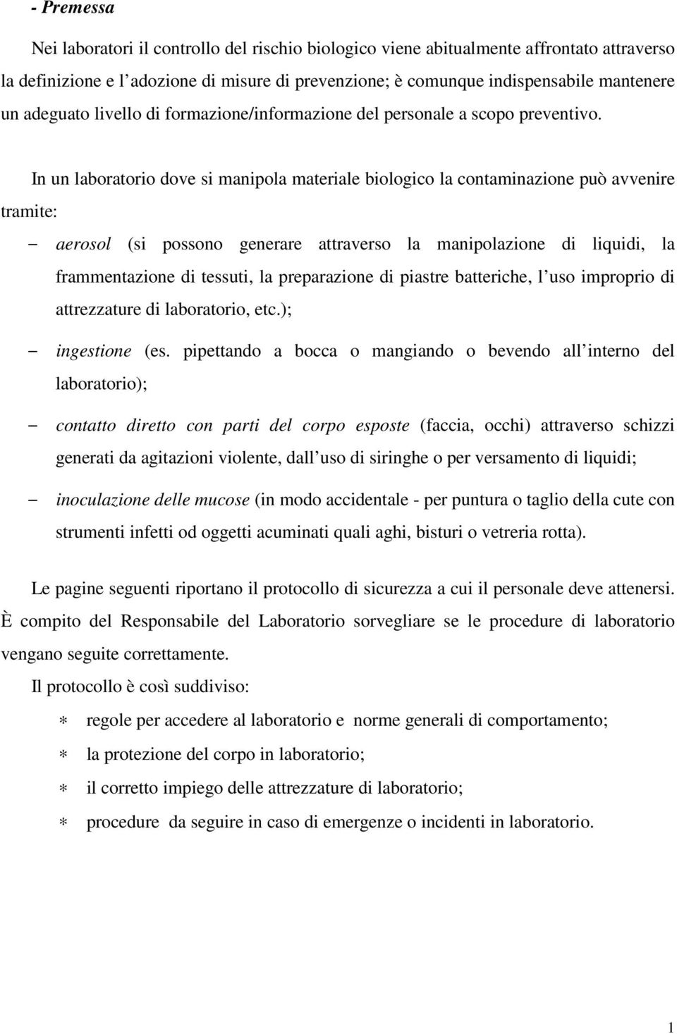 In un laboratorio dove si manipola materiale biologico la contaminazione può avvenire tramite: aerosol (si possono generare attraverso la manipolazione di liquidi, la frammentazione di tessuti, la