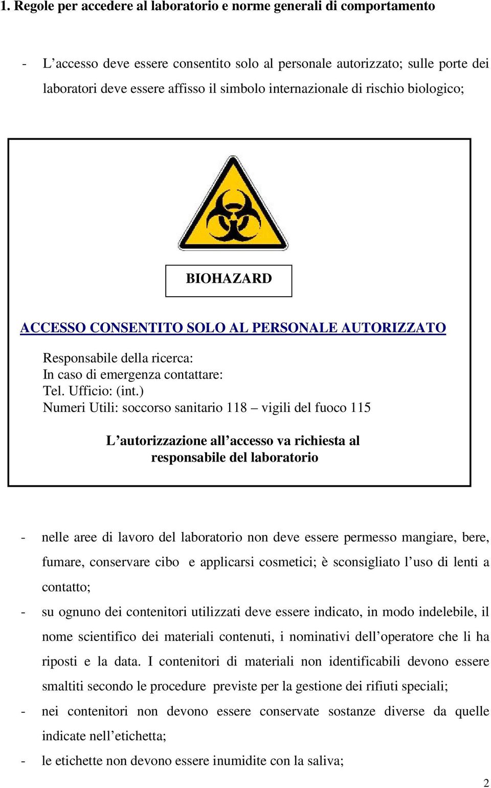 ) Numeri Utili: soccorso sanitario 118 vigili del fuoco 115 L autorizzazione all accesso va richiesta al responsabile del laboratorio - nelle aree di lavoro del laboratorio non deve essere permesso