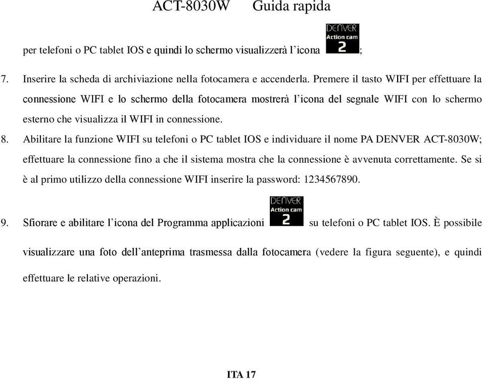 Abilitare la funzione WIFI su telefoni o PC tablet IOS e individuare il nome PA DENVER ACT-8030W; effettuare la connessione fino a che il sistema mostra che la connessione è avvenuta correttamente.