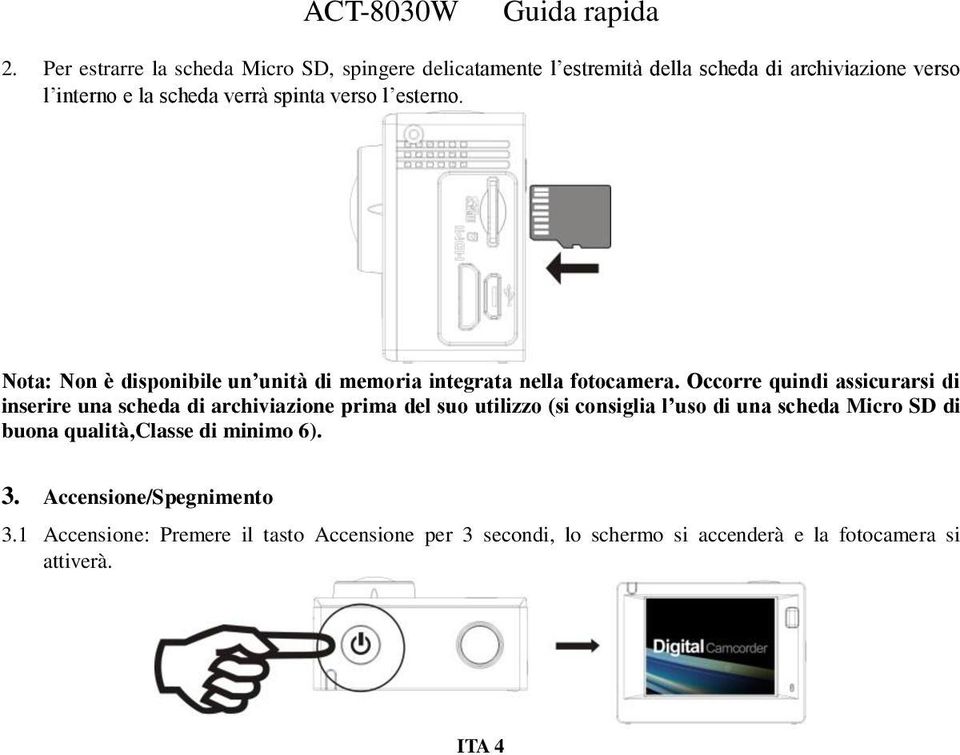 Occorre quindi assicurarsi di inserire una scheda di archiviazione prima del suo utilizzo (si consiglia l uso di una scheda Micro SD di