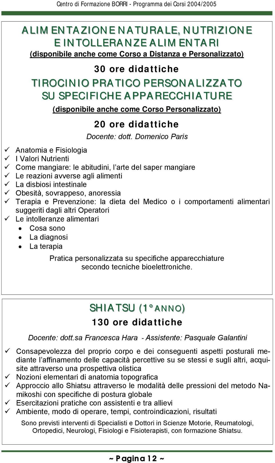 Domenico Paris Anatomia e Fisiologia I Valori Nutrienti Come mangiare: le abitudini, l arte del saper mangiare Le reazioni avverse agli alimenti La disbiosi intestinale Obesità, sovrappeso, anoressia