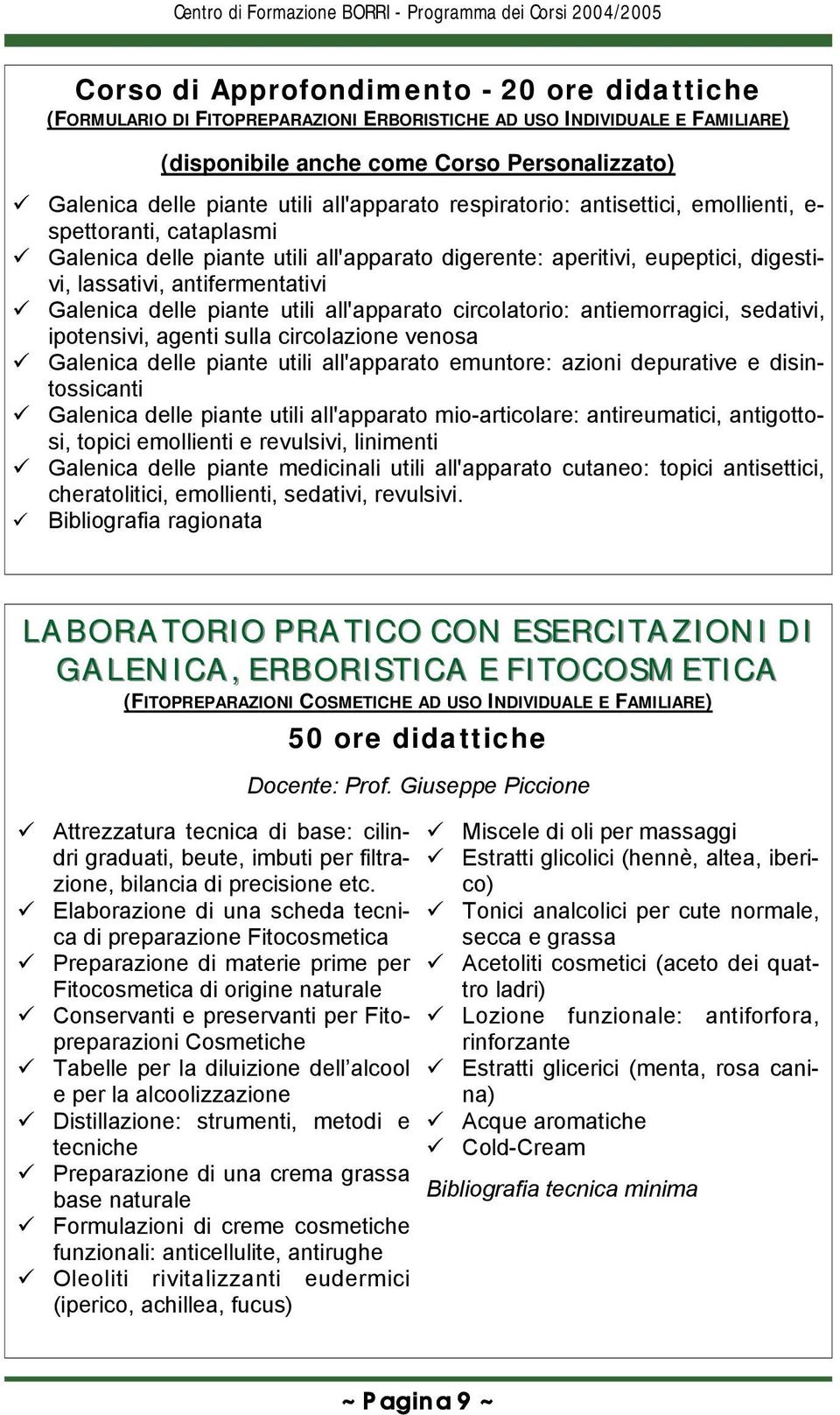 Galenica delle piante utili all'apparato circolatorio: antiemorragici, sedativi, ipotensivi, agenti sulla circolazione venosa Galenica delle piante utili all'apparato emuntore: azioni depurative e