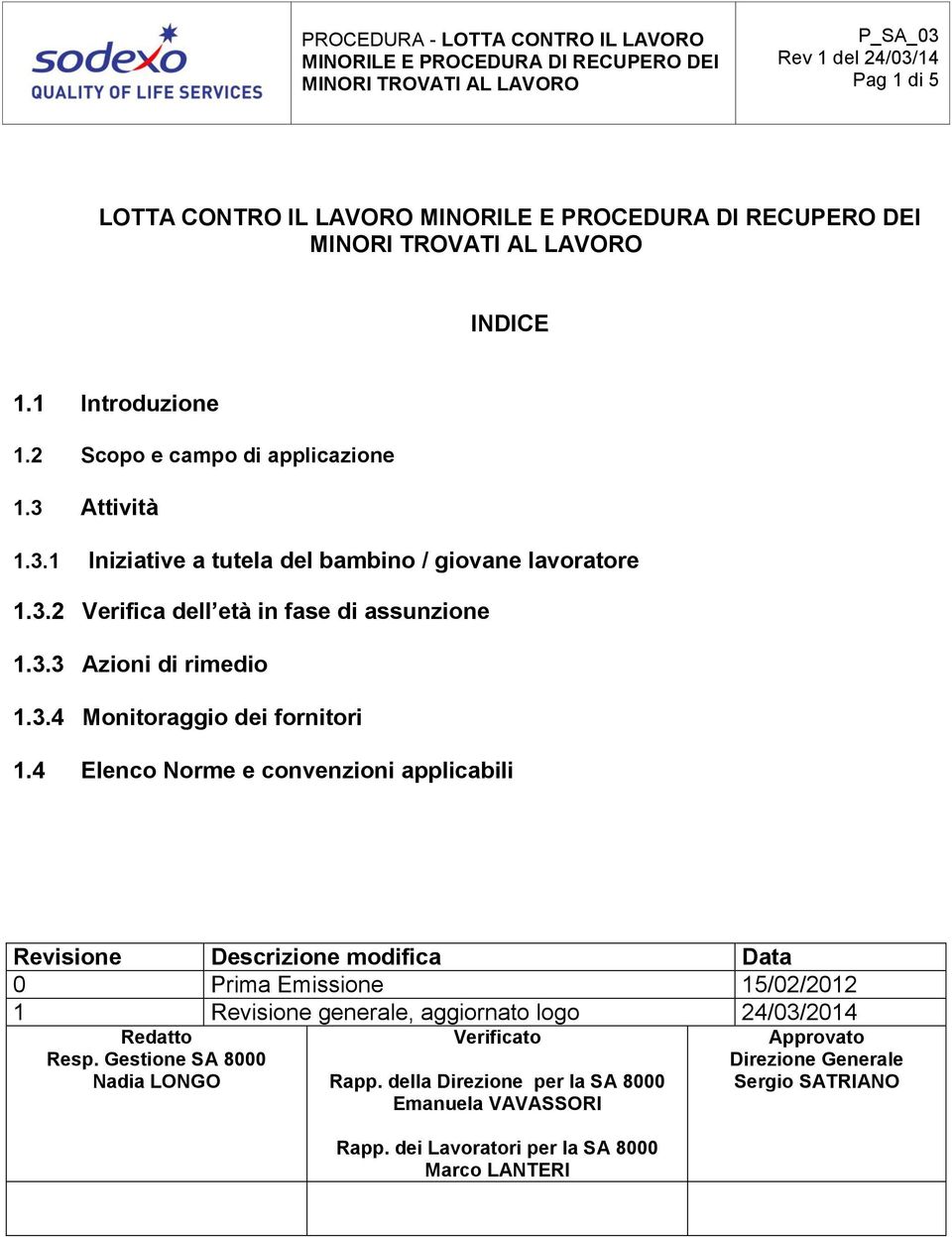 4 Elenco Norme e convenzioni applicabili Revisione Descrizione modifica Data 0 Prima Emissione 15/02/2012 1 Revisione generale, aggiornato logo 24/03/2014