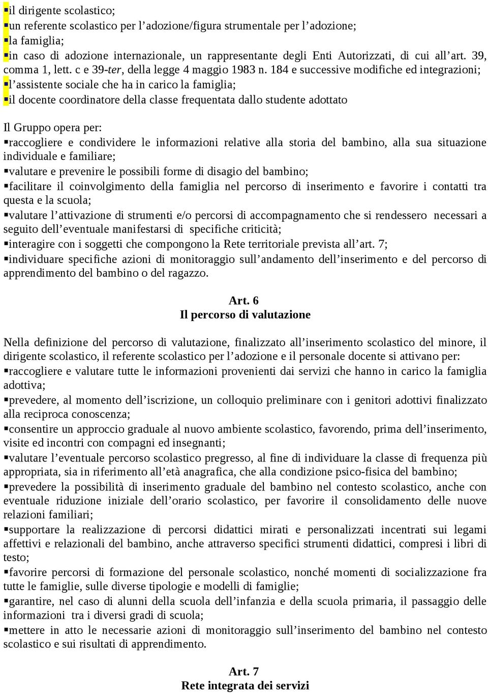 184 e successive modifiche ed integrazioni; l assistente sociale che ha in carico la famiglia; il docente coordinatore della classe frequentata dallo studente adottato Il Gruppo opera per: