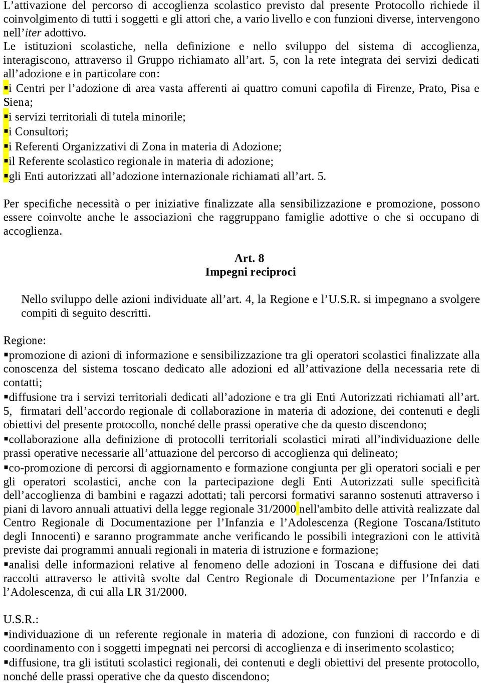 5, con la rete integrata dei servizi dedicati all adozione e in particolare con: i Centri per l adozione di area vasta afferenti ai quattro comuni capofila di Firenze, Prato, Pisa e Siena; i servizi