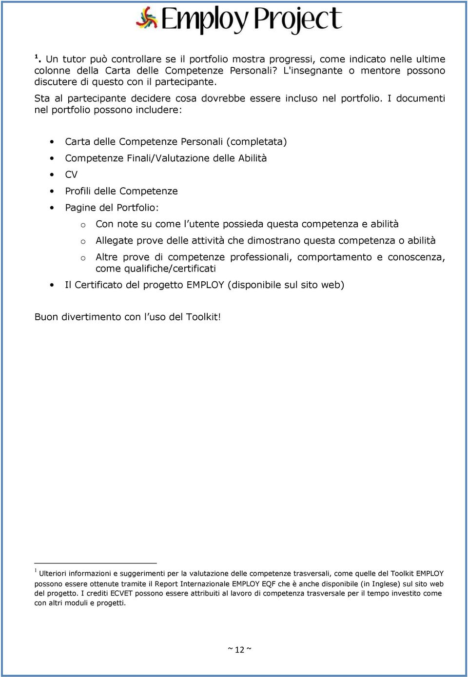 I documenti nel portfolio possono includere: Carta delle Competenze Personali (completata) Competenze Finali/Valutazione delle Abilità CV Profili delle Competenze Pagine del Portfolio: o Con note su