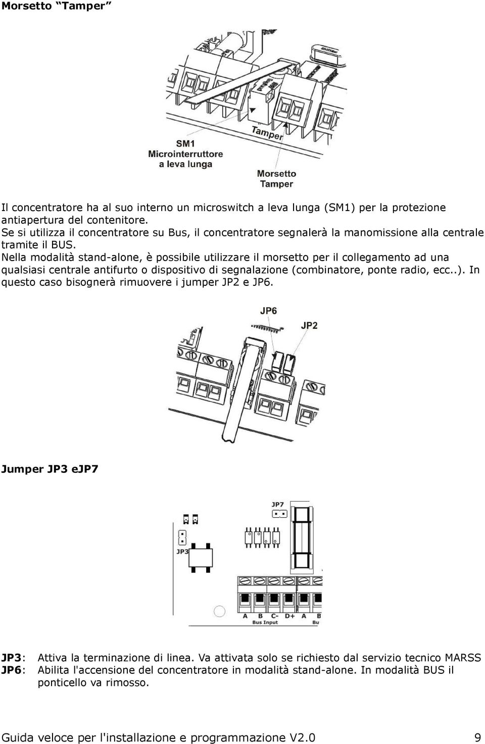 Nella modalità stand-alone, è possibile utilizzare il morsetto per il collegamento ad una qualsiasi centrale antifurto o dispositivo di segnalazione (combinatore, ponte radio, ecc..).