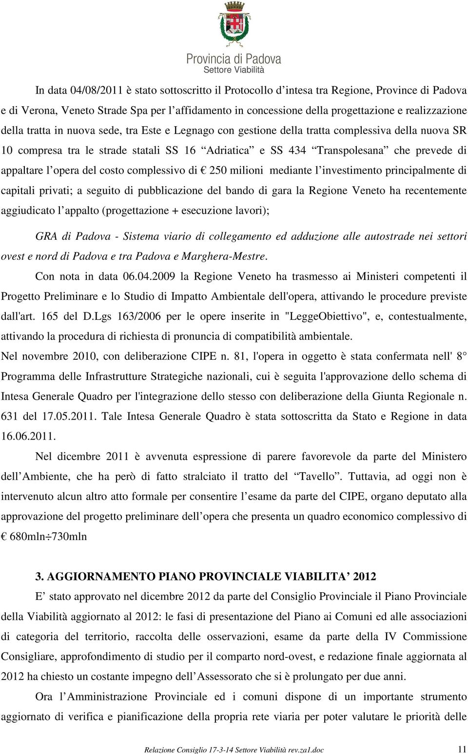 opera del costo complessivo di 250 milioni mediante l investimento principalmente di capitali privati; a seguito di pubblicazione del bando di gara la Regione Veneto ha recentemente aggiudicato l