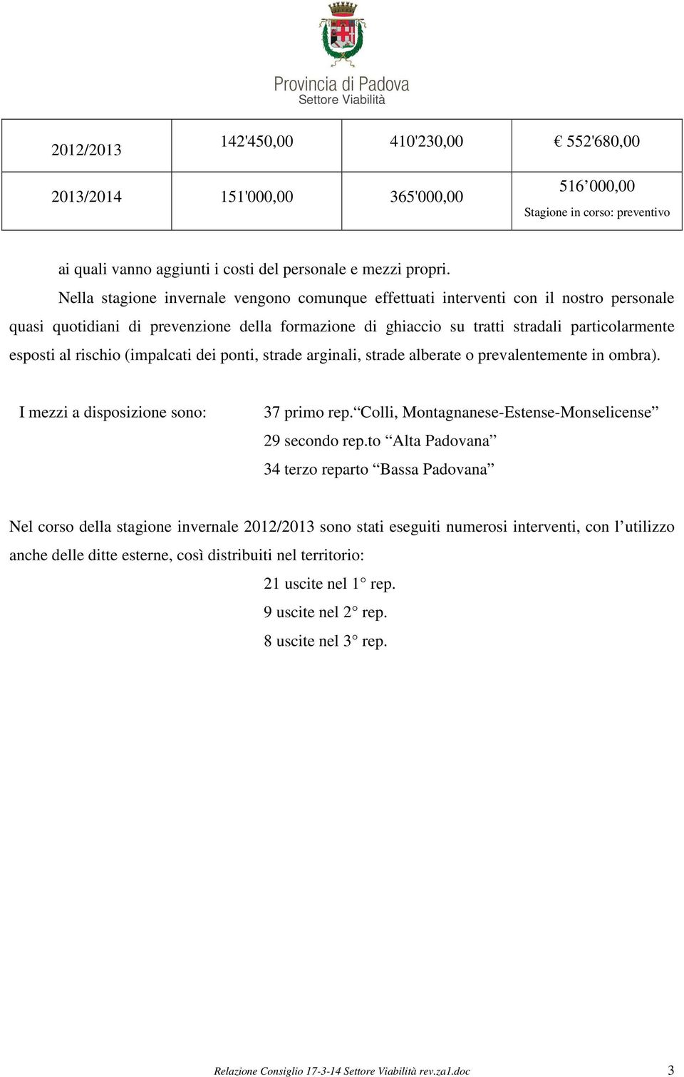 rischio (impalcati dei ponti, strade arginali, strade alberate o prevalentemente in ombra). I mezzi a disposizione sono: 37 primo rep. Colli, Montagnanese-Estense-Monselicense 29 secondo rep.