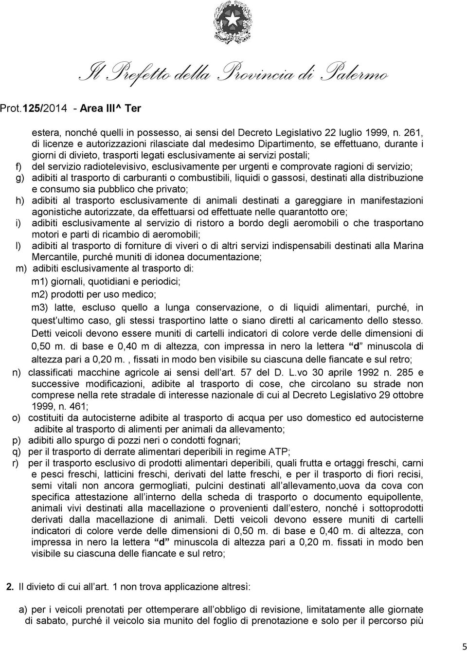 esclusivamente per urgenti e comprovate ragioni di servizio; g) adibiti al trasporto di carburanti o combustibili, liquidi o gassosi, destinati alla distribuzione e consumo sia pubblico che privato;