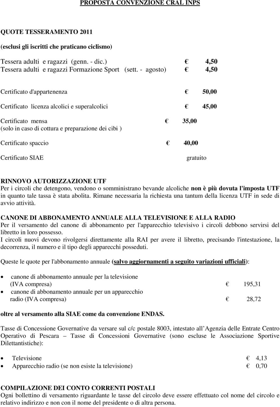 Certificato SIAE gratuito RINNOVO AUTORIZZAZIONE UTF Per i circoli che detengono, vendono o somministrano bevande alcoliche non è più dovuta l'imposta UTF in quanto tale tassa è stata abolita.