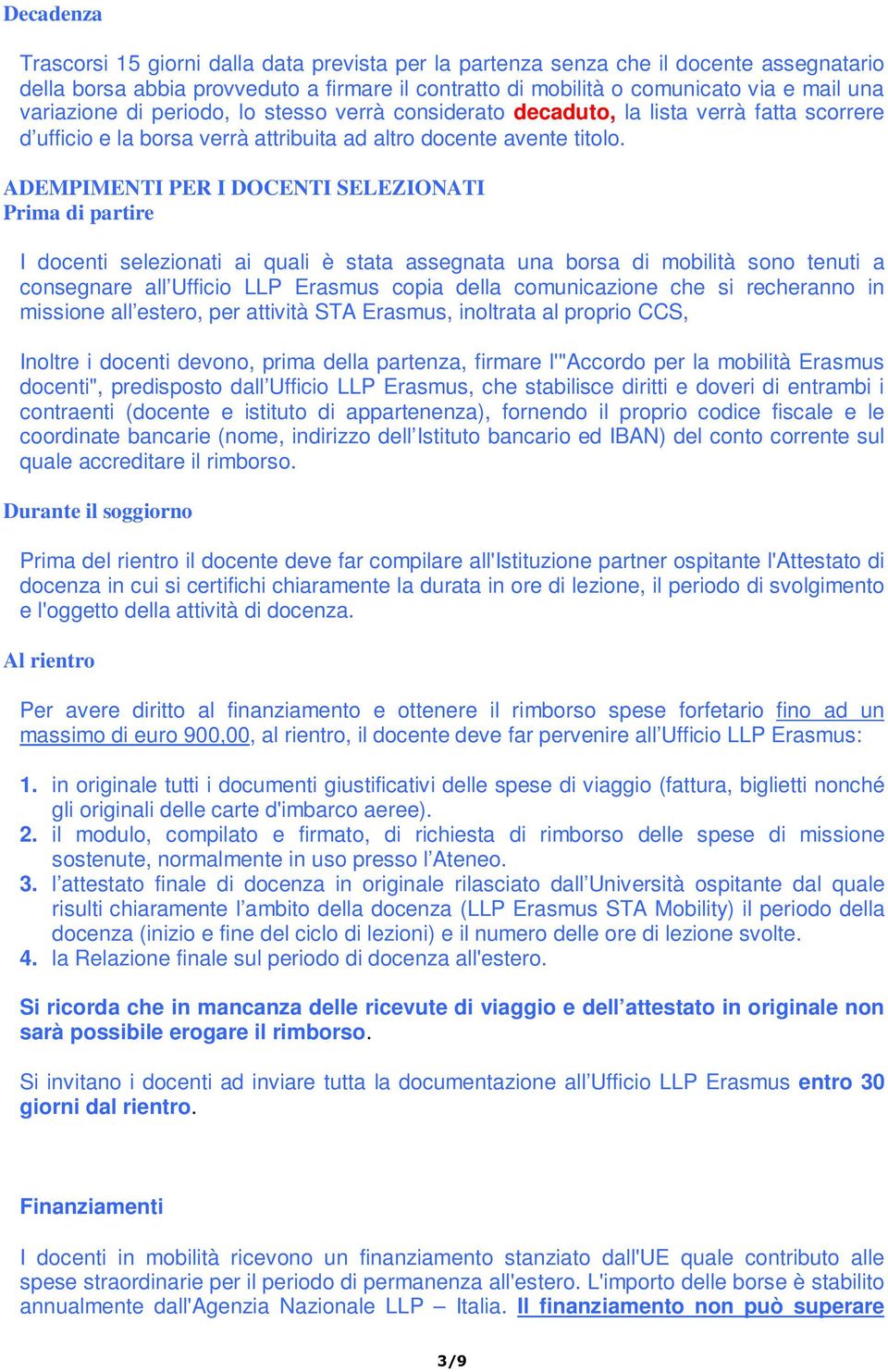 ADEMPIMENTI PER I DOCENTI SELEZIONATI Prima di partire I docenti selezionati ai quali è stata assegnata una borsa di mobilità sono tenuti a consegnare all Ufficio LLP Erasmus copia della