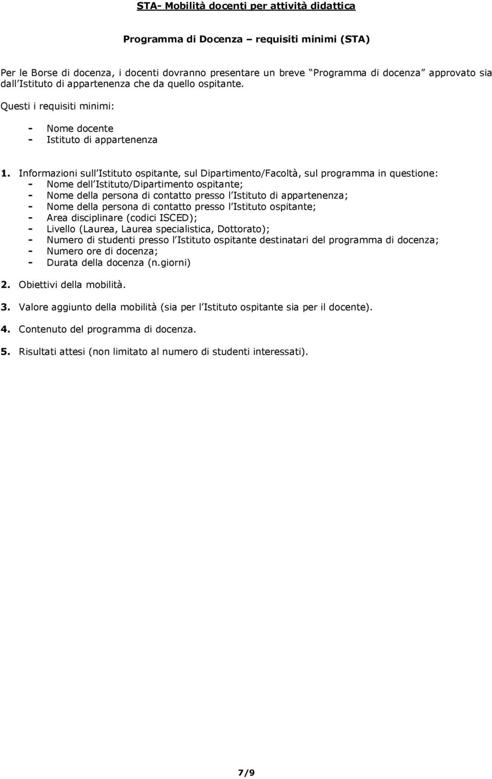 Informazioni sull Istituto ospitante, sul Dipartimento/Facoltà, sul programma in questione: - Nome dell Istituto/Dipartimento ospitante; - Nome della persona di contatto presso l Istituto di