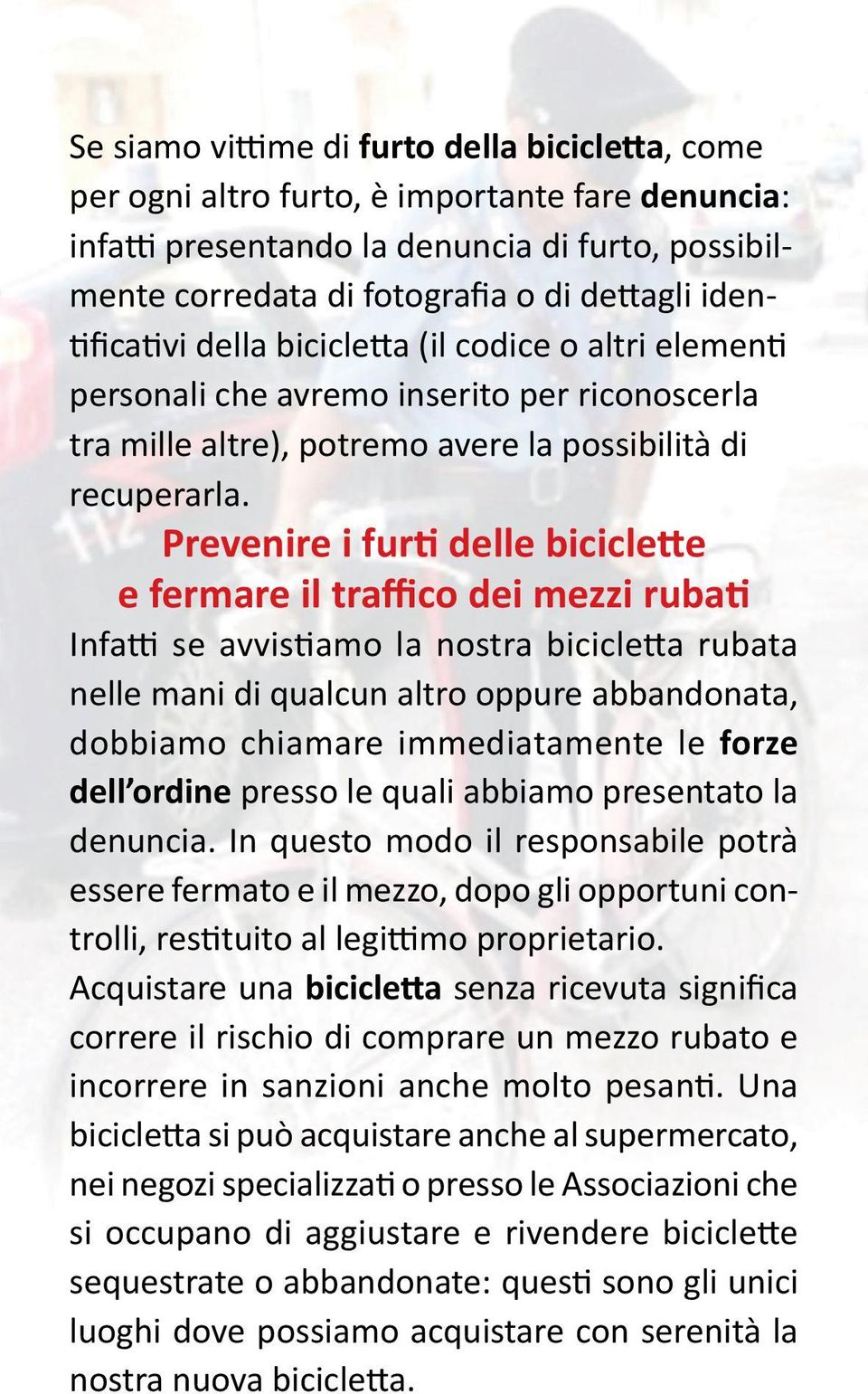 Prevenire i furti delle biciclette e fermare il traffico dei mezzi rubati Infatti se avvistiamo la nostra bicicletta rubata nelle mani di qualcun altro oppure abbandonata, dobbiamo chiamare