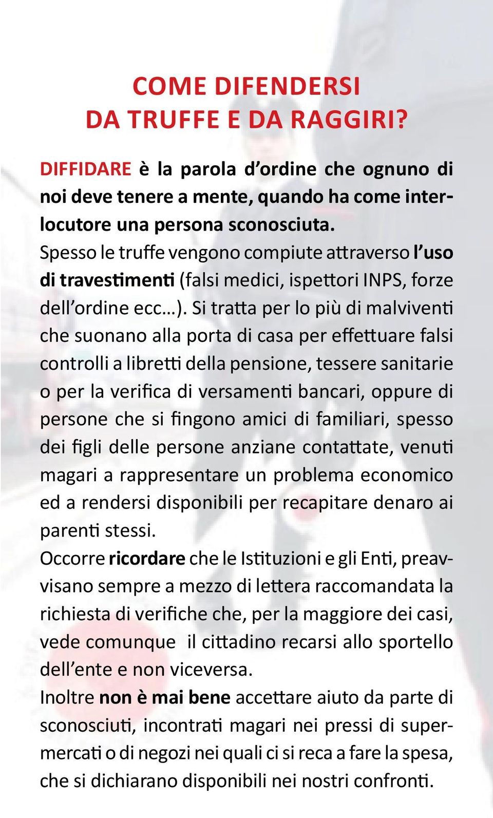 Si tratta per lo più di malviventi che suonano alla porta di casa per effettuare falsi controlli a libretti della pensione, tessere sanitarie o per la verifica di versamenti bancari, oppure di