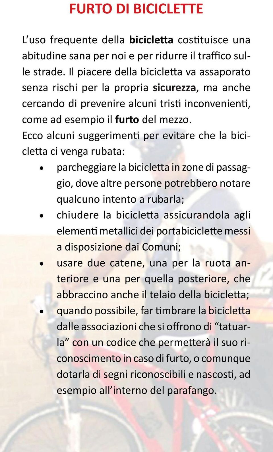 Ecco alcuni suggerimenti per evitare che la bicicletta ci venga rubata: parcheggiare la bicicletta in zone di passaggio, dove altre persone potrebbero notare qualcuno intento a rubarla; chiudere la